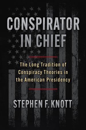 Conspirator in Chief: The Long Tradition of Conspiracy Theories in the American Presidency image number 0