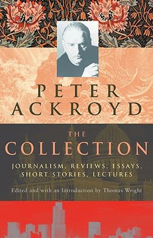 Peter Ackroyd: The Collection: Journalism, Reviews, Essays, Short Stories, Lectures image number 0