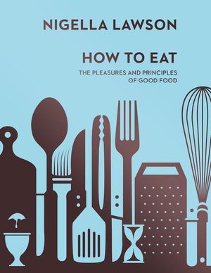 How To Eat: The Pleasures and Principles of Good Food (Nigella Collection) image number 0
