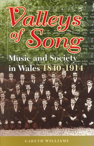 Valleys of Song: Music and Society in Wales 1840 - 1914 image number 0