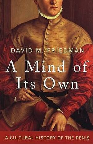 A Mind of Its Own: A Cultural History of the Penis. David M. Friedman image number 0