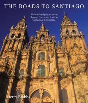 The Roads to Santiago: The Medieval Pilgrim Routes Through France and Spain to Santiago de Compostela image number 0
