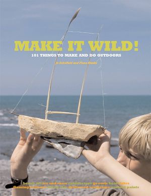 Make It Wild!: 101 Things to Make and Do Outdoors image number 0
