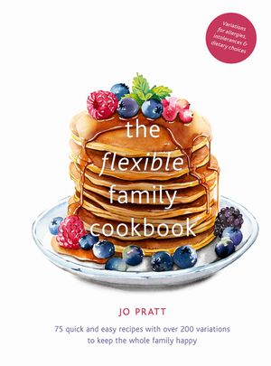 The Flexible Family Cookbook: 75 Quick and Easy Recipes with Over 200 Variations to Keep the Whole Family Happy image number 0