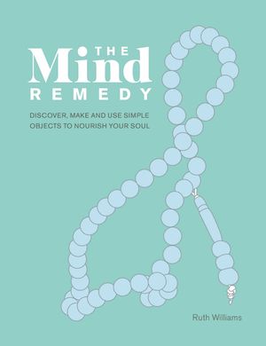 The Mind Remedy: Discover, Make and Use Simple Objects to Nourish Your Soul image number 0
