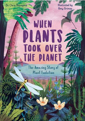 When Plants Took Over the Planet: The Amazing Story of Plant Evolution image number 0