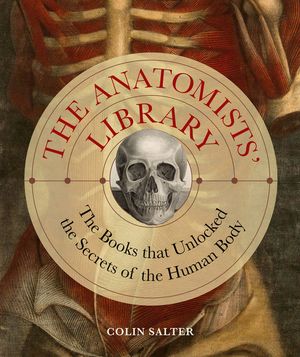 The Anatomists' Library: The Books That Unlocked the Secrets of the Human Body image number 0