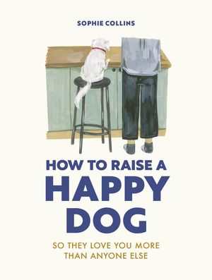 How to Raise a Happy Dog: So They Love You (More Than Anyone Else) image number 0