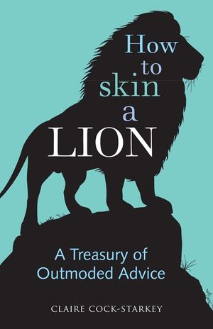 How to Skin a Lion: A Treasury of Outmoded Advice image number 0