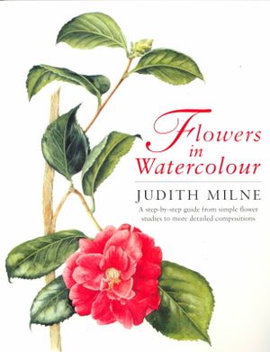 Flowers in Watercolor: A Step-By-Step Guide from Simple Flower Studies to More Advanced Compositions image number 0