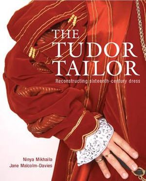 The Tudor Tailor: Reconstructing 16th-Century Dress. Ninya Mikhaila and Jane Malcolm-Davies image number 0