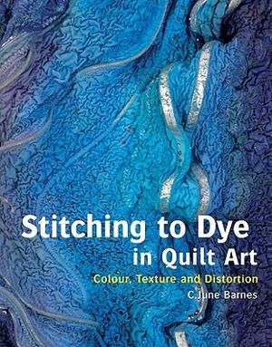 Stitching to Dye in Quilt Art: Colour, Texture and Distortion image number 0