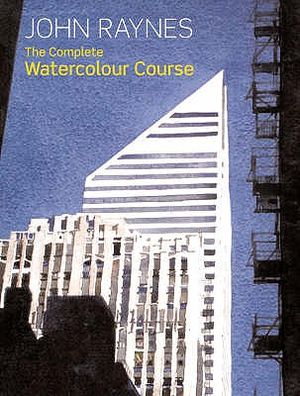 The Complete Watercolor Course: A Comprehensive, Easy-To-Follow Guide to Watercolor. John Raynes image number 0