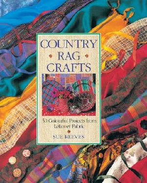 Country Rag Crafts: 50 Colorful Projects from Leftover Fabric image number 0