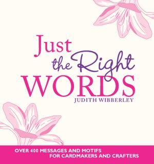Just the Right Words: Over 400 Messages and Motifs for Cardmakers and Crafters image number 0