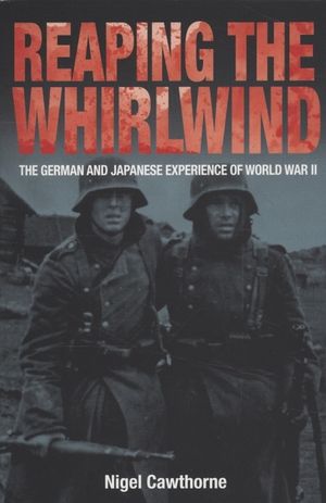Reaping the Whirlwind: The German and Japanese Experience of World War II. Nigel Cawthorne image number 0