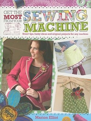 Get the Most from Your Sewing Machine: Smart Tips, Funky Ideas and Original Projects for Any Machine image number 0