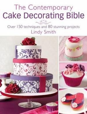 The Contemporary Cake Decorating Bible: Over 150 Techniques and 80 Stunning Projects image number 0