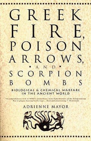 Greek Fire, Poison Arrows & Scorpion Bombs: Biological and Chemical Warfare in the Ancient World. Adrienne Mayor image number 0