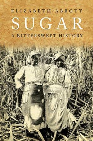 Sugar: A Bittersweet History. Elizabeth Abbott image number 0