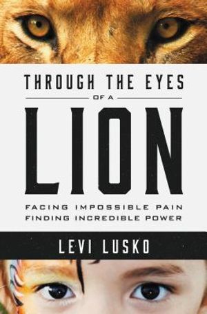 Through the Eyes of a Lion: Facing Impossible Pain, Finding Incredible Power image number 0