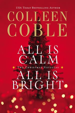 All Is Calm, All Is Bright: A Colleen Coble Christmas Collection image number 0