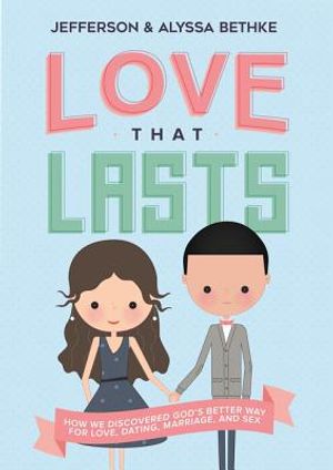 Love That Lasts: How We Discovered God's Better Way for Love, Dating, Marriage, and Sex image number 0