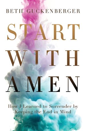 Start with Amen: How I Learned to Surrender by Keeping the End in Mind image number 0