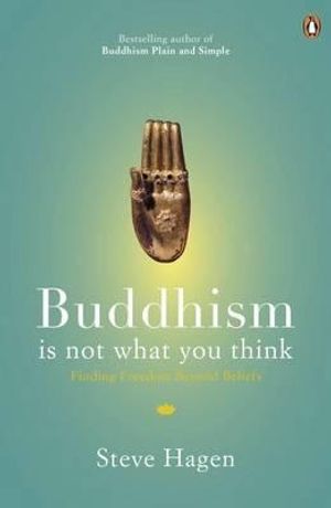 Buddhism Is Not What You Think: Finding Freedom Beyond Beliefs. Steve Hagen image number 0
