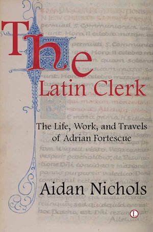 The Latin Clerk: The Life, Work and Travels of Adrian Fortescue image number 0