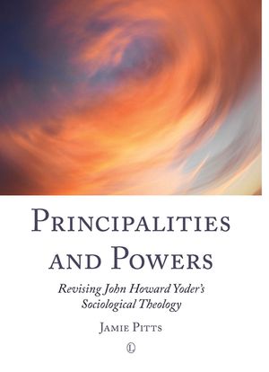 Principalities and Powers: Revising John Howard Yoder's Sociological Theology image number 0