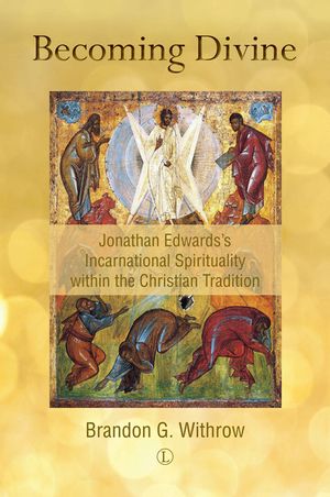 Becoming Divine: Jonathan Edwards's Incarnational Spirituality Within the Christian Tradition image number 0
