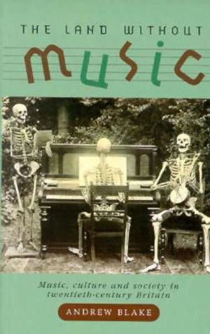 The Land Without Music: Music, Culture and Society in Twentieth-Century Britain image number 0