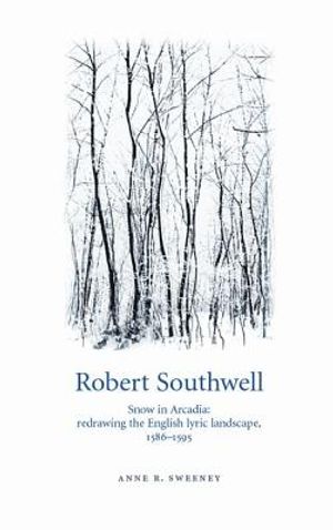 Robert Southwell: Snow in Arcadia: Redrawing the English Lyric Landscape, 1586-95 image number 0