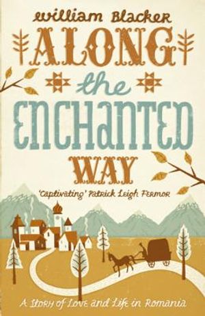 Along the Enchanted Way: A Story of Love and Life in Romania. William Blacker image number 0