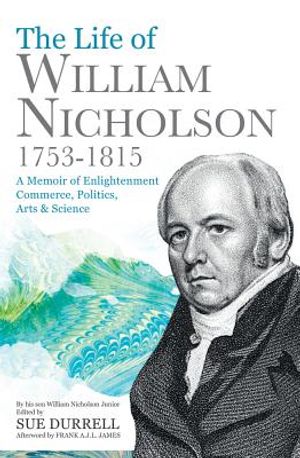 The Life of William Nicholson, 1753-1815: A Memoir of Enlightenment, Commerce, Politics, Arts & Science image number 0