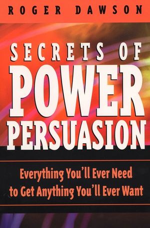 Secrets of Power Persuasion: Everything You'll Ever Need to Get Anything You'll Ever Want image number 0