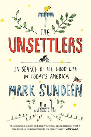 The Unsettlers: In Search of the Good Life in Today's America image number 0
