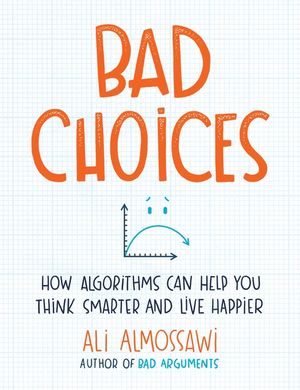 Bad Choices: How Algorithms Can Help You Think Smarter and Live Happier image number 0