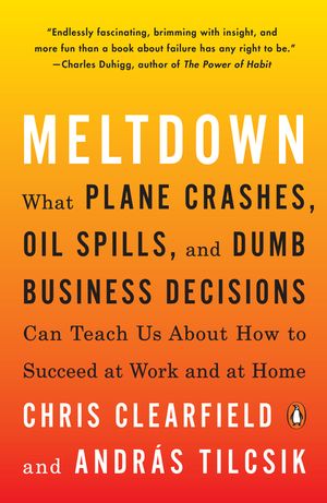 Meltdown: What Plane Crashes, Oil Spills, and Dumb Business Decisions Can Teach Us about How to Succeed at Work and at Home image number 0