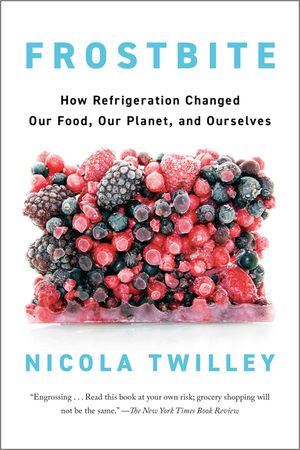 Frostbite: How Refrigeration Changed Our Food, Our Planet, and Ourselves image number 0