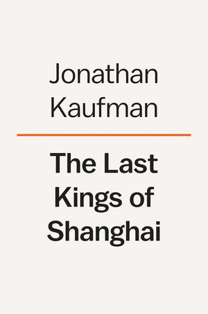 The Last Kings of Shanghai: The Rival Jewish Dynasties That Helped Create Modern China image number 0