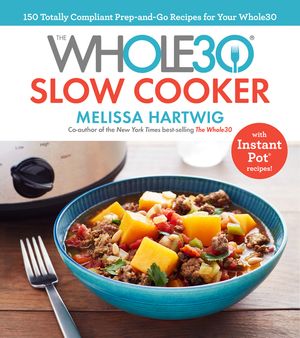 The Whole30 Slow Cooker: 150 Totally Compliant Prep-And-Go Recipes for Your Whole30 with Instant Pot Recipes image number 0