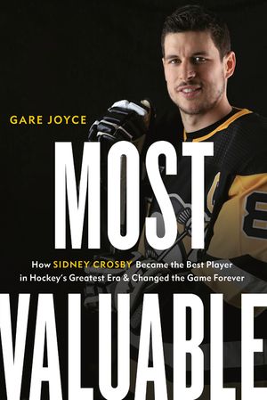 Most Valuable: How Sidney Crosby Became the Best Player in Hockey's Greatest Era and Changed the Game Forever image number 0