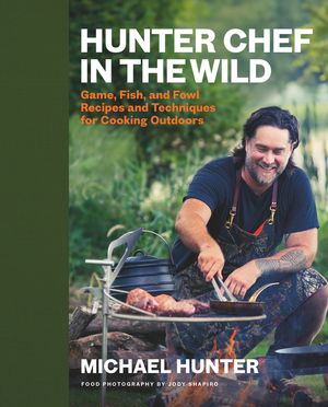 Hunter Chef in the Wild: Game, Fish, and Fowl Recipes and Techniques for Cooking Outdoors image number 0