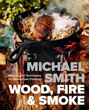 Wood, Fire & Smoke: Recipes and Techniques for Wood-Fired Cooking image number 0