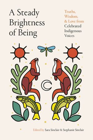 A Steady Brightness of Being: Truths, Wisdom, and Love from Celebrated Indigenous Voices image number 0