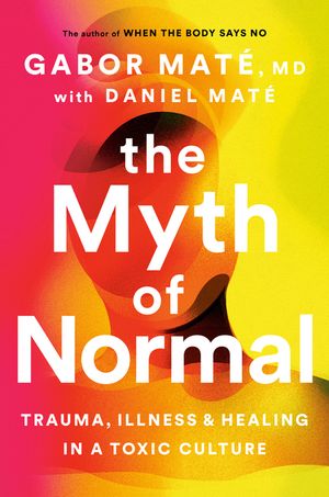 The Myth of Normal: Trauma, Illness and Healing in a Toxic Culture image number 0