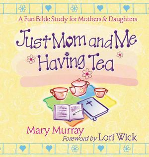 Just Mom and Me Having Tea: A Fun Bible Study for Mothers and Daughters image number 0