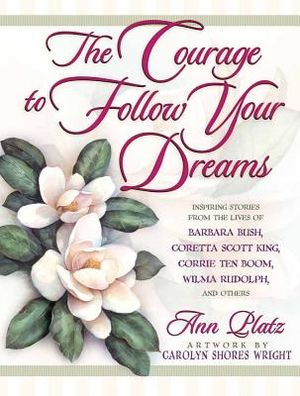 The Courage to Follow Your Dreams: Inspiring Stories from the Lives of Barbara Bush, Coretta Scott King, Corrie Ten Boon, Nancy Reagan, Wilma Rudolph, image number 0